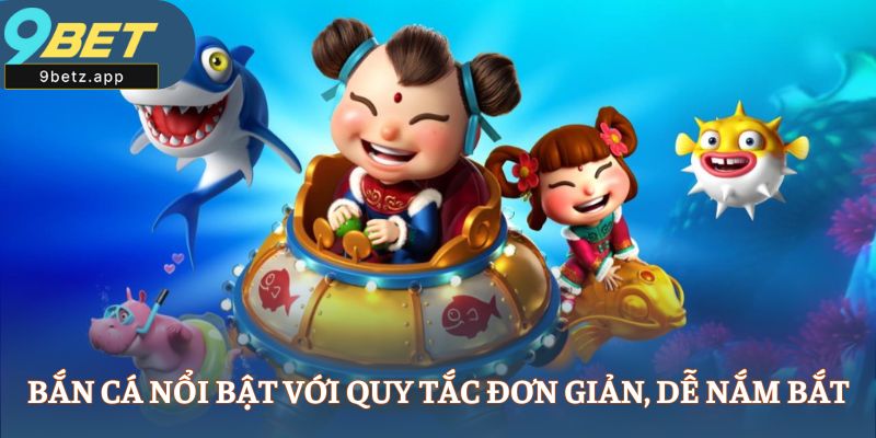 Bắn cá nổi bật với quy tắc đơn giản, dễ nắm bắt