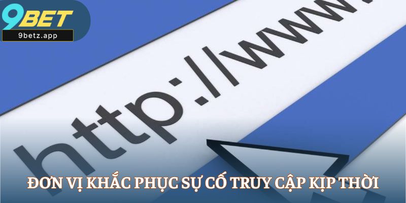 Đơn vị khắc phục sự cố truy cập kịp thời