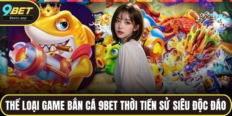 Thể loại game bắn cá 9BET thời tiền sử siêu độc đáo