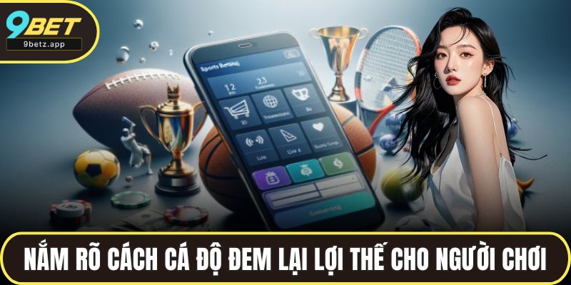 Nắm rõ cách cá độ đem lại lợi thế cho người chơi