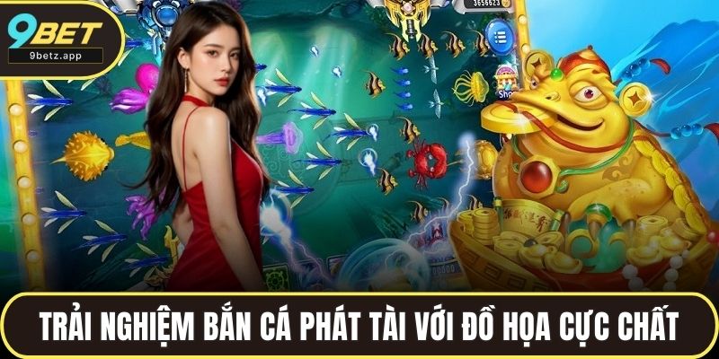 Trải nghiệm bắn cá phát tài tại 9BET với đồ họa cực chất